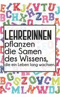 Lehrerinnen pflanzen die Samen des Wissens, die ein Leben lang wachsen.