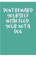 Don't Reward Yourself with Food. Your Not a Dog