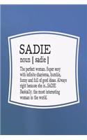 Sadie Noun [ Sadie ] the Perfect Woman Super Sexy with Infinite Charisma, Funny and Full of Good Ideas. Always Right Because She Is... Sadie: First Name Funny Sayings Personalized Customized Names Women Girl Mother's Day Gift Notebook Journal