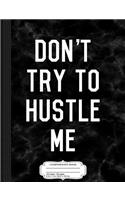 Don't Try to Hustle Me: Composition Notebook College Ruled 93/4 x 71/2 100 Sheets 200 Pages For Writing
