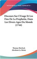 Discours Sur L'Usage Et Les Fins de La Prophetie, Dans Les Divers Ages Du Monde (1744)
