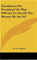 Eisenhower For President? Or Who Will Get Us Out Of The Messes We Are In?