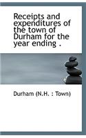 Receipts and Expenditures of the Town of Durham for the Year Ending .