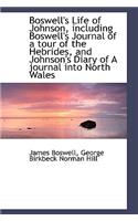 Boswell's Life of Johnson, Including Boswell's Journal of a Tour of the Hebrides, and Johnson's Diar