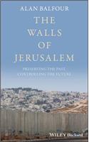 The Walls of Jerusalem - Preserving the Past, Controlling the Future