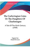 The Carlovingian Coins Or The Daughters Of Charlemagne: A Tale Of The Ninth Century (1908)(English)