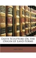 Earth Sculpture; Or, the Origin of Land-Forms: (English)