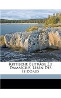Kritische Beitrage Zu Damascius' Leben Des Isidorus