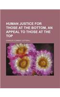 Human Justice for Those at the Bottom, an Appeal to Those at the Top