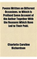 Poems Written on Different Occasions. to Which Is Prefixed Some Account of the Author Together with the Reasons Which Have Led to Their Publ.