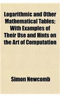 Logarithmic and Other Mathematical Tables; With Examples of Their Use and Hints on the Art of Computation: (English)