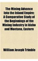 The Mining Advance Into the Inland Empire; A Comparative Study of the Beginnings of the Mining Industry in Idaho and Montana, Eastern