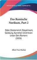 Das Romische Norikum, Part 2: Oder, Oesterreich, Steyermark, Salzburg, Karnthen Und Krain Unter Den Romern (1826)
