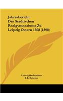 Jahresbericht Des Stadtischen Realgymnasiums Zu Leipzig Ostern 1898 (1898)