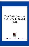 Don Benito Juarez A La Luz De La Verdad (1885)