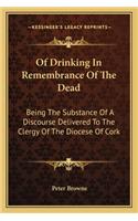 Of Drinking In Remembrance Of The Dead: Being The Substance Of A Discourse Delivered To The Clergy Of The Diocese Of Cork(English)