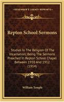 Repton School Sermons: Studies in the Religion of the Incarnation; Being the Sermons Preached in Repton School Chapel Between 1910 and 1912 (1914)