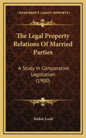 The Legal Property Relations of Married Parties: A Study in Comparative Legislation (1900)