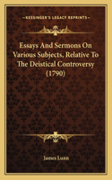 Essays And Sermons On Various Subjects, Relative To The Deistical Controversy (1790)