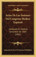 Actas De Las Sesiones Del Congreso Medico Espanol: Celebrado En Madrid, Setiembre De 1864 (1865)(Spanish)