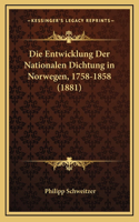 Die Entwicklung Der Nationalen Dichtung in Norwegen, 1758-1858 (1881)
