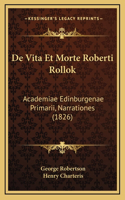 De Vita Et Morte Roberti Rollok: Academiae Edinburgenae Primarii, Narrationes (1826)