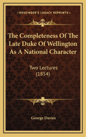 The Completeness Of The Late Duke Of Wellington As A National Character