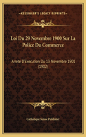 Loi Du 29 Novembre 1900 Sur La Police Du Commerce: Arrete D'Execution Du 13 Novembre 1901 (1902)