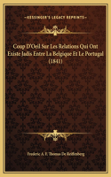 Coup D'Oeil Sur Les Relations Qui Ont Existe Jadis Entre La Belgique Et Le Portugal (1841)