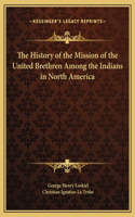 The History of the Mission of the United Brethren Among the Indians in North America