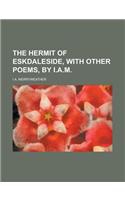 The Hermit of Eskdaleside, with Other Poems, by I.A.M