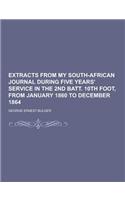 Extracts from My South-African Journal During Five Years' Service in the 2nd Batt. 10th Foot, from January 1860 to December 1864