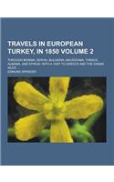 Travels in European Turkey, in 1850; Through Bosnia, Servia, Bulgaria, Macedonia, Thrace, Albania, and Epirus; With a Visit to Greece and the Ionian I