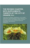 The Revised Charter, with Supplements Thereto of the City of Orange, N.J.; Together with General Ordinances, List of Street Ordinances, Mayor's Messag