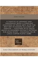 A Treatise of Japaning and Varnishing Being a Compleat Discovery of Those Arts: With the Best Way of Making All Sorts of Varnish ...: Together with Those Above an Hundred Distinct Patterns for Japan-Work ... Engraven on 24 Large Copper-Plates (1688