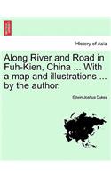 Along River and Road in Fuh-Kien, China ... with a Map and Illustrations ... by the Author.