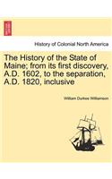 History of the State of Maine; from its first discovery, A.D. 1602, to the separation, A.D. 1820, inclusive