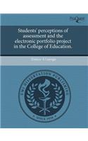 Students' Perceptions of Assessment and the Electronic Portfolio Project in the College of Education