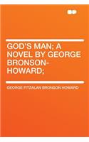 God's Man; A Novel by George Bronson-Howard;