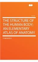 The Structure of the Human Body; An Elementary Atlas of Anatomy