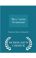 New Latin Grammar - Scholar's Choice Edition