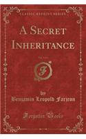 A Secret Inheritance, Vol. 3 of 3 (Classic Reprint)
