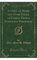 Stories of Home and Home Folks, or Leaves from a Parsonage Portfolio, Vol. 1 (Classic Reprint)