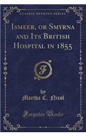 Ismeer, or Smyrna and Its British Hospital in 1855 (Classic Reprint)