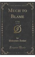 Much to Blame, Vol. 1 of 3: A Tale (Classic Reprint)