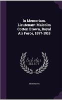In Memoriam. Lieutenant Malcolm Cotton Brown, Royal Air Force, 1897-1918