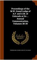 Proceedings of the M.W. Grand Lodge of A.F. and A.M. of Colorado at Its ... Annual Communication, Volumes 38-39