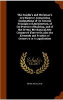 Builder's and Workman's new Director, Comprising Explanations of the General Principles of Architecture, of the Practice of Building, and of the Several Mechanical Arts Connected Therewith; Also the Elements and Practice of Geometry in its Applicat