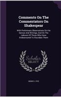 Comments On The Commentators On Shakespear: With Preliminary Observations On His Genius And Writings, And On The Labours Of Those Who Have Endeavoured To Elucidate Them(English)