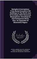 Epitaphs & Inscriptions from Burial Grounds & Old Buildings in the North-East of Scotland, with Historical, Biographical, Genealogical, and Antiquarian Notes, Also, an Appendix of Illustrative Papers